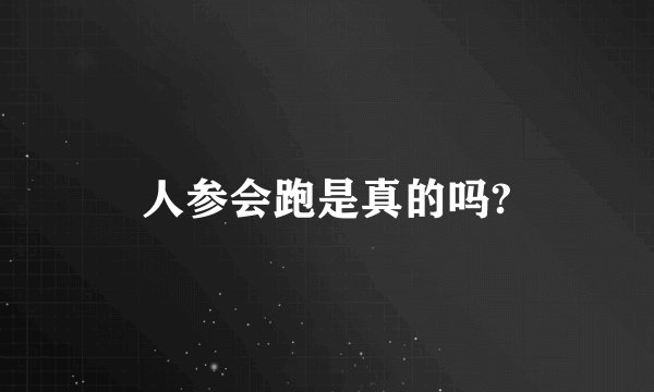 人参会跑是真的吗?