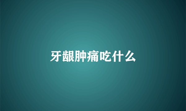 牙龈肿痛吃什么