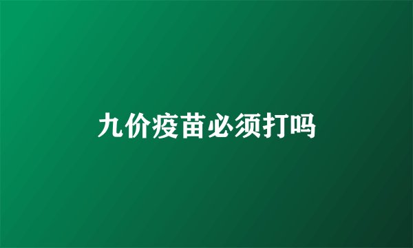 九价疫苗必须打吗