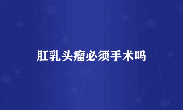 肛乳头瘤必须手术吗