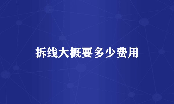 拆线大概要多少费用
