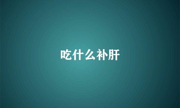吃什么补肝