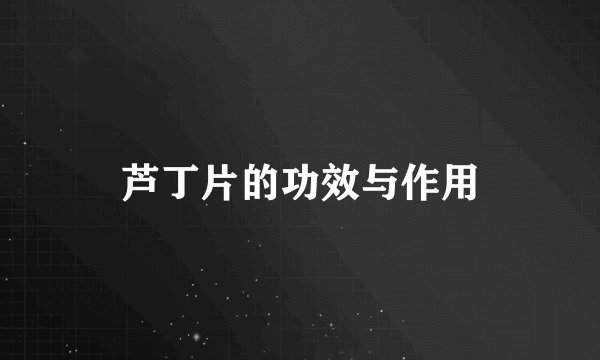 芦丁片的功效与作用