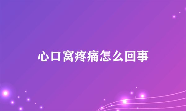 心口窝疼痛怎么回事