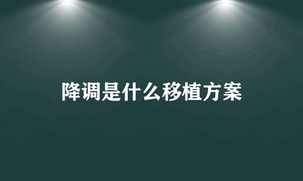 降调是什么移植方案