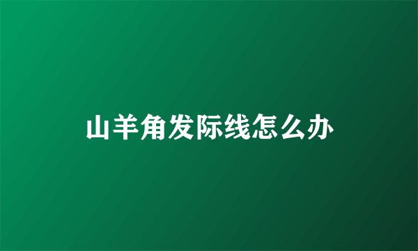 山羊角发际线怎么办