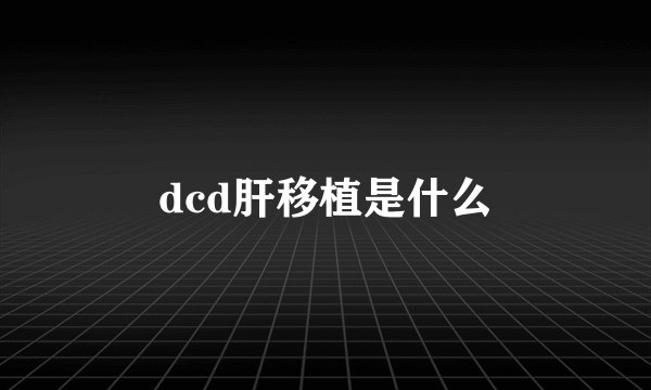 dcd肝移植是什么