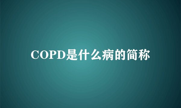COPD是什么病的简称