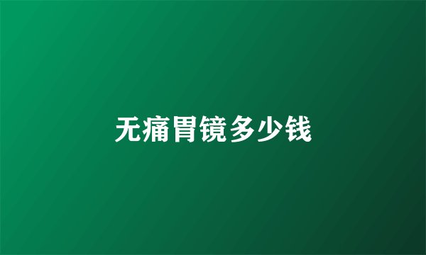 无痛胃镜多少钱