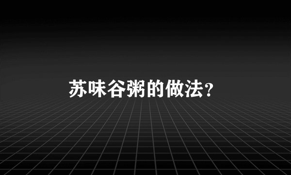 苏味谷粥的做法？