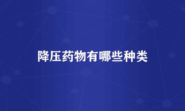 降压药物有哪些种类