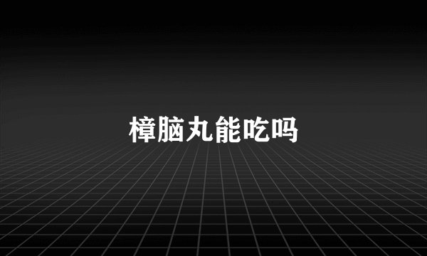 樟脑丸能吃吗