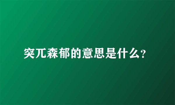 突兀森郁的意思是什么？