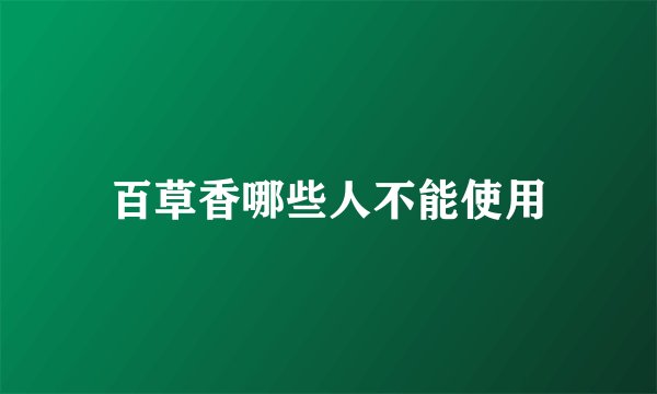 百草香哪些人不能使用