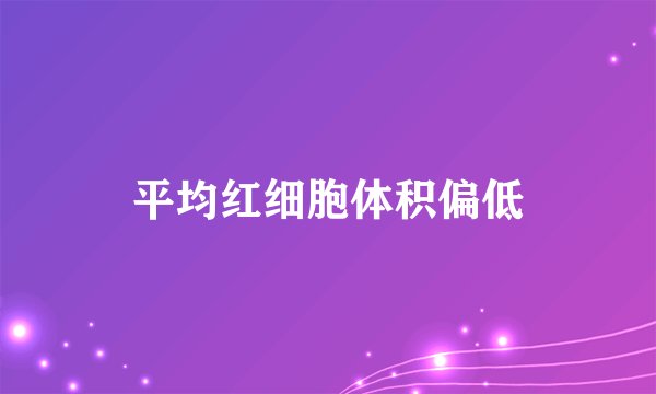 平均红细胞体积偏低