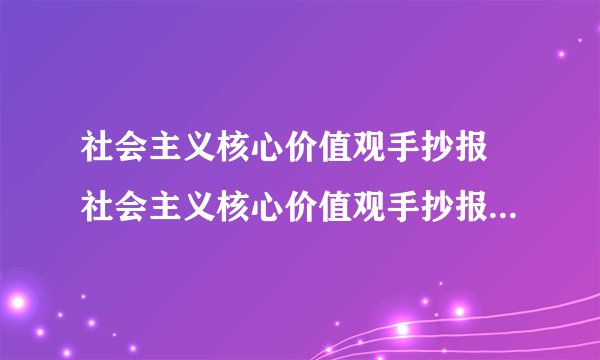 社会主义核心价值观手抄报 社会主义核心价值观手抄报图片简单又漂亮