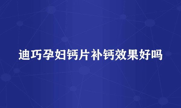 迪巧孕妇钙片补钙效果好吗