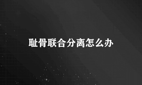 耻骨联合分离怎么办