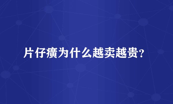 片仔癀为什么越卖越贵？