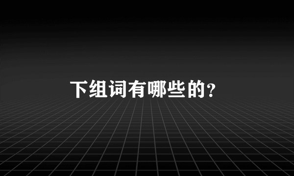下组词有哪些的？