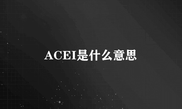 ACEI是什么意思