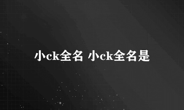 小ck全名 小ck全名是