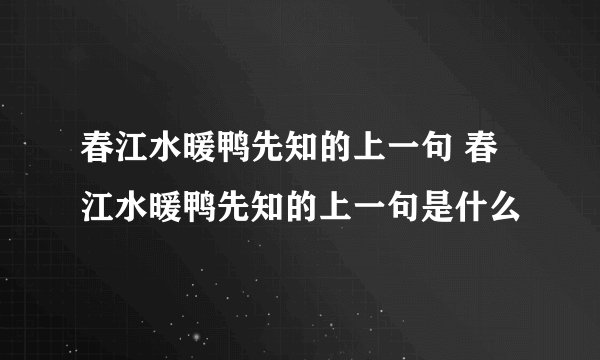 春江水暖鸭先知的上一句 春江水暖鸭先知的上一句是什么