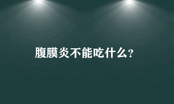 腹膜炎不能吃什么？