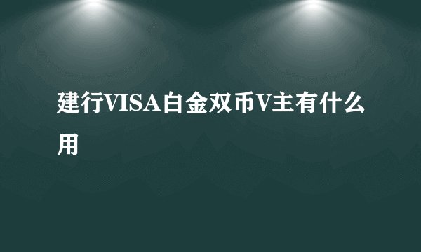 建行VISA白金双币V主有什么用