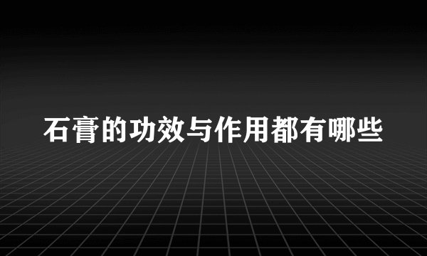 石膏的功效与作用都有哪些