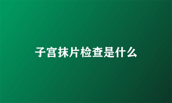 子宫抹片检查是什么