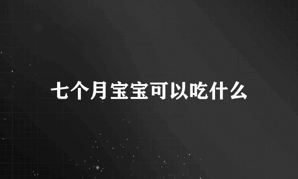 七个月宝宝可以吃什么