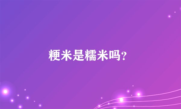 粳米是糯米吗？