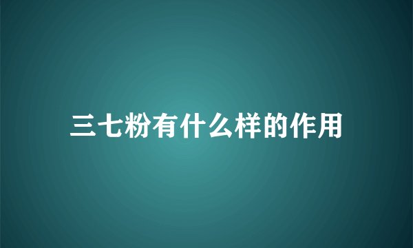 三七粉有什么样的作用