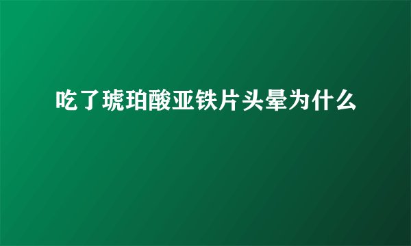 吃了琥珀酸亚铁片头晕为什么