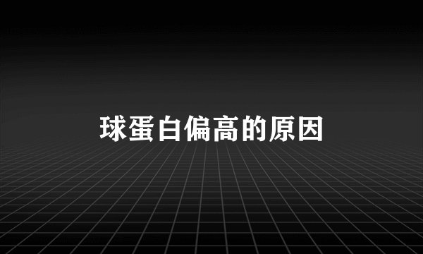 球蛋白偏高的原因