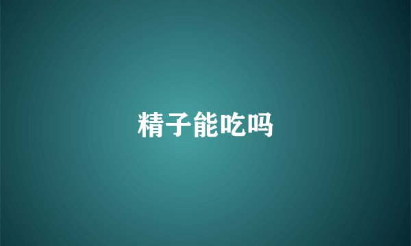精子能吃吗