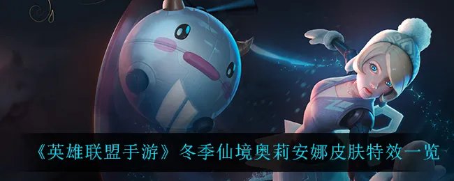 《英雄联盟手游》冬季仙境奥莉安娜皮肤特效一览