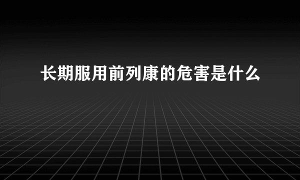 长期服用前列康的危害是什么