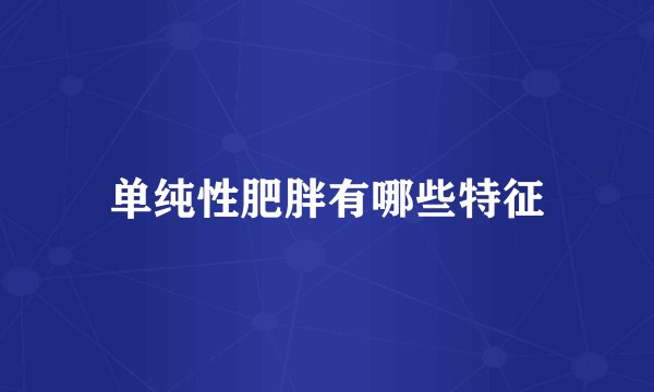 单纯性肥胖有哪些特征