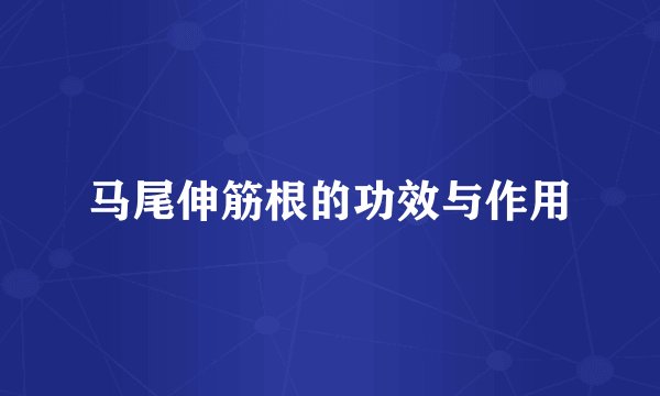 马尾伸筋根的功效与作用
