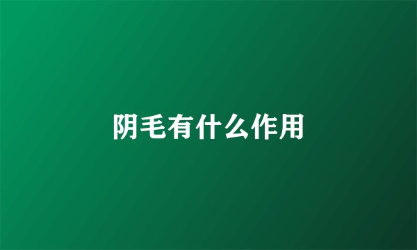 阴毛有什么作用