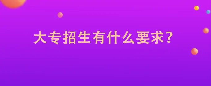 大专招生有什么要求