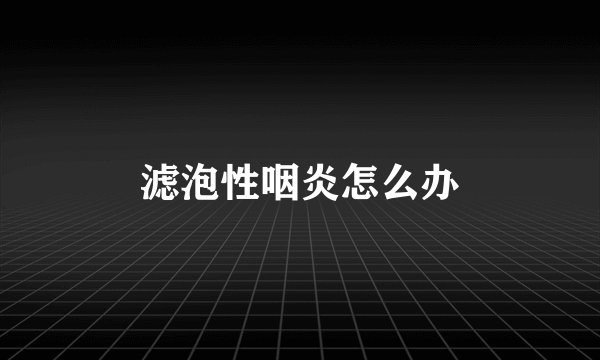 滤泡性咽炎怎么办