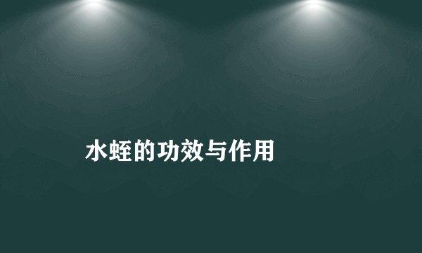 
    水蛭的功效与作用
  