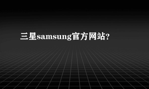 三星samsung官方网站？