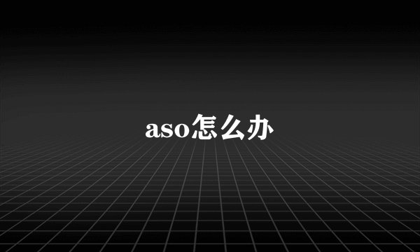 aso怎么办