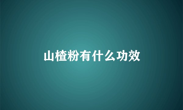 山楂粉有什么功效