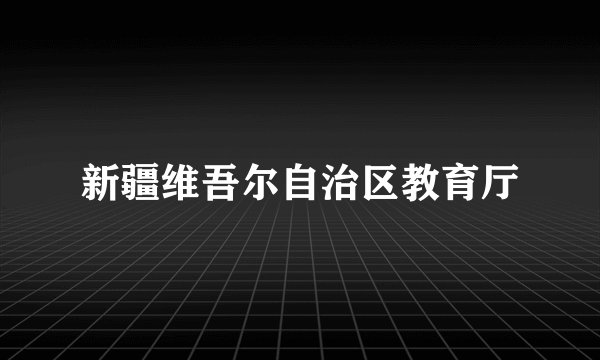 新疆维吾尔自治区教育厅