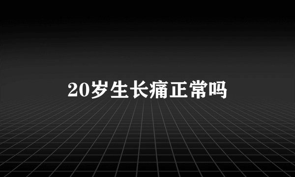 20岁生长痛正常吗
